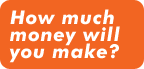How much money will you make?