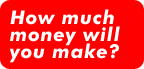 How much money will you make?